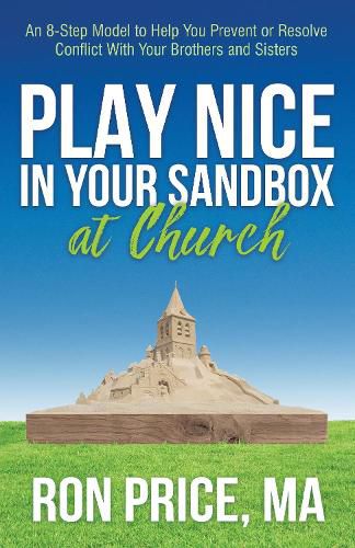 Cover image for Play Nice in Your Sandbox at Church: An 8 Step Model to Help You Prevent or Resolve Conflict with Your Brothers and Sisters