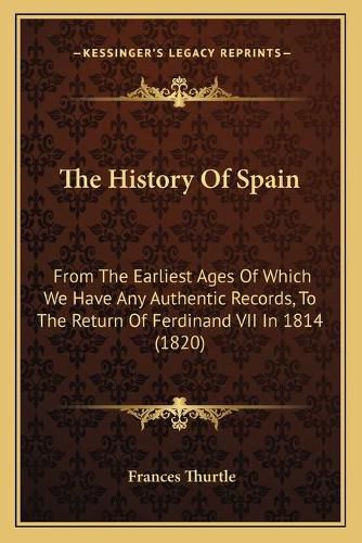 Cover image for The History of Spain: From the Earliest Ages of Which We Have Any Authentic Records, to the Return of Ferdinand VII in 1814 (1820)