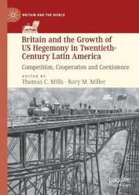 Cover image for Britain and the Growth of US Hegemony in Twentieth-Century Latin America: Competition, Cooperation and Coexistence
