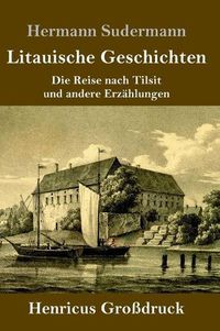 Cover image for Litauische Geschichten (Grossdruck): Die Reise nach Tilsit und andere Erzahlungen