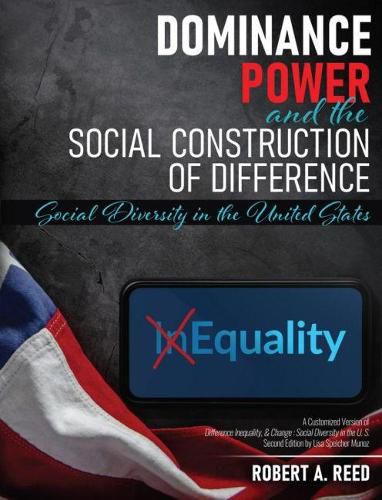 Dominance, Power, and the Social Construction of Difference: Social Diversity in the United States, a Customized Version of Difference, Inequality, AND Change: Social Diversity in the U.S.