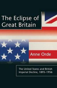 Cover image for The Eclipse of Great Britain: The United States and British Imperial Decline, 1895-1956