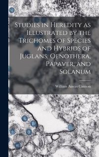 Cover image for Studies in Heredity as Illustrated by the Trichomes of Species and Hybrids of Juglans, Oenothera, Papaver, and Solanum