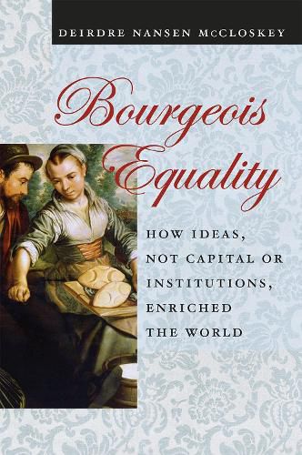 Cover image for Bourgeois Equality: How Ideas, Not Capital or Institutions, Enriched the World