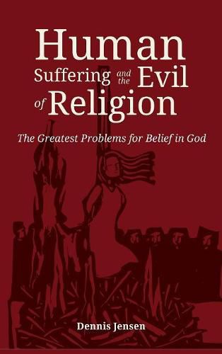 Cover image for Human Suffering and the Evil of Religion: The Greatest Problems for Belief in God