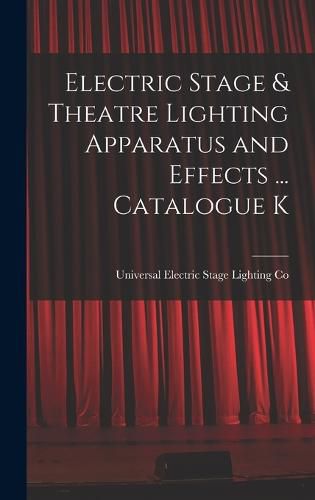 Cover image for Electric Stage & Theatre Lighting Apparatus and Effects ... Catalogue K