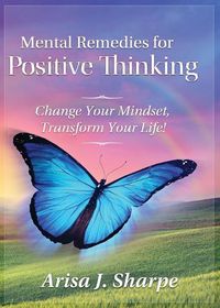 Cover image for Mental Remedies for Positive Thinking: Change Your Mindset, Transform Your Life!