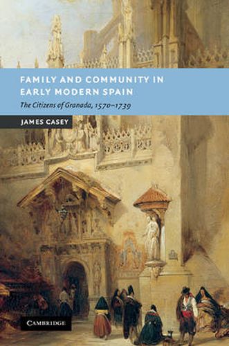 Cover image for Family and Community in Early Modern Spain: The Citizens of Granada, 1570-1739