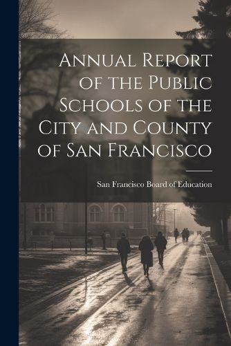 Cover image for Annual Report of the Public Schools of the City and County of San Francisco