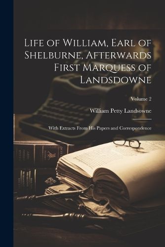 Life of William, Earl of Shelburne, Afterwards First Marquess of Landsdowne