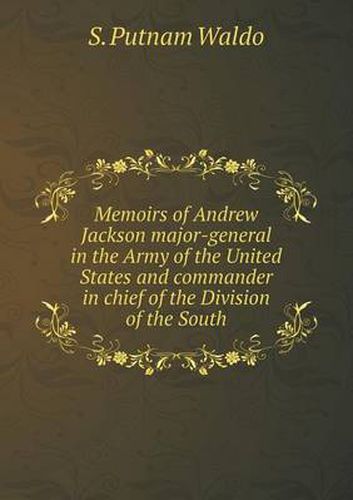 Cover image for Memoirs of Andrew Jackson major-general in the Army of the United States and commander in chief of the Division of the South