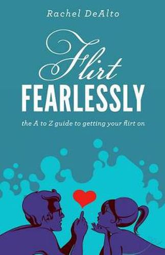 Flirt Fearlessly: The A to Z Guide to Getting Your Flirt On