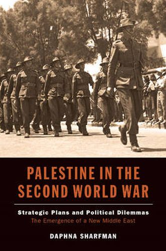 Cover image for Palestine in the Second World War: Strategic Plans & Political Dilemmas -- The Emergence of a New Middle East