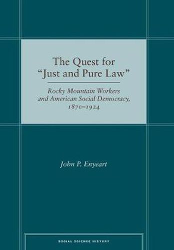 Cover image for The Quest for  Just and Pure Law: Rocky Mountain Workers and American Social Democracy, 1870-1924