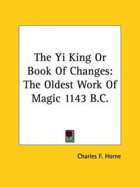 Cover image for The Yi King or Book of Changes: The Oldest Work of Magic 1143 B.C.