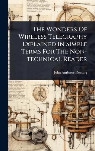 Cover image for The Wonders Of Wireless Telegraphy Explained In Simple Terms For The Non-technical Reader