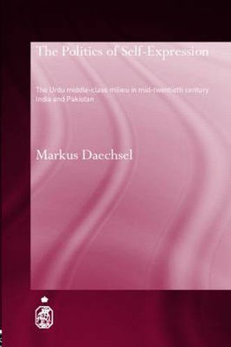 Cover image for The Politics of Self-Expression: The Urdu Middleclass Milieu in Mid-Twentieth Century India and Pakistan