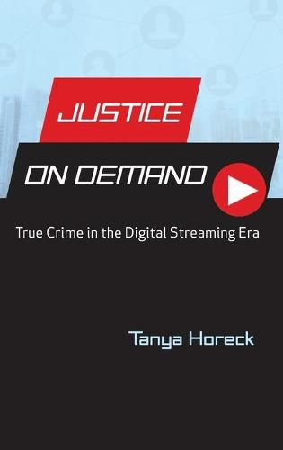 Cover image for Justice on Demand: True Crime in the Digital Streaming Era