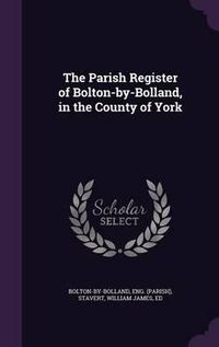 Cover image for The Parish Register of Bolton-By-Bolland, in the County of York