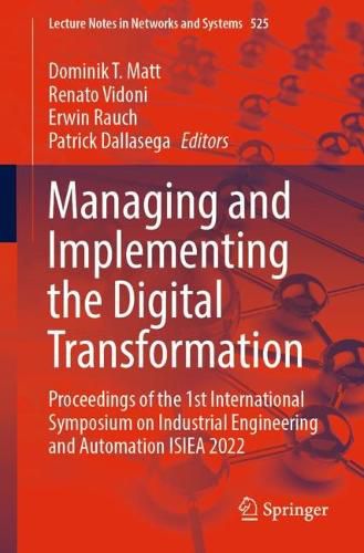 Cover image for Managing and Implementing the Digital Transformation: Proceedings of the 1st International Symposium on Industrial Engineering and Automation ISIEA 2022