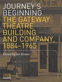 Cover image for Journey's Beginning: The Gateway Theatre Building and Company, 1884-1965