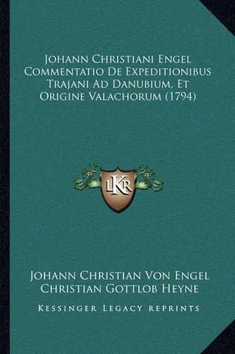 Johann Christiani Engel Commentatio de Expeditionibus Trajanjohann Christiani Engel Commentatio de Expeditionibus Trajani Ad Danubium, Et Origine Valachorum (1794) I Ad Danubium, Et Origine Valachorum (1794)