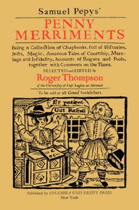 Cover image for Samuel Pepys' Penny Merriments: Being a Collection of Chapbooks, Full of Histories, Jests, Magic, Amorous Tales of Courtship, Marriage and Infidelity, Accounts of Rogues and Fools, Together with Comments on the Times