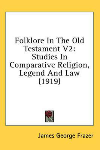 Cover image for Folklore in the Old Testament V2: Studies in Comparative Religion, Legend and Law (1919)