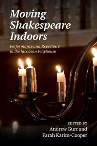 Cover image for Moving Shakespeare Indoors: Performance and Repertoire in the Jacobean Playhouse