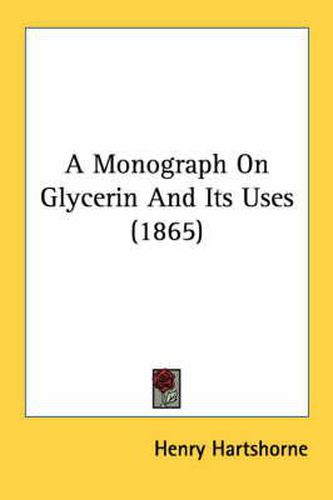 Cover image for A Monograph on Glycerin and Its Uses (1865)