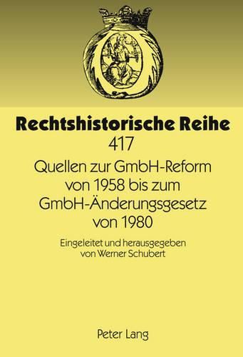 Quellen Zur Gmbh-Reform Von 1958 Bis Zum Gmbh-Aenderungsgesetz Von 1980: Eingeleitet Und Herausgegeben Von Werner Schubert