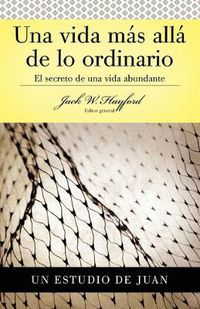 Cover image for Serie Vida en Plenitud: Una Vida Mas Alla de lo Ordinario: El secreto de una vida abundante (Estudio de Juan)