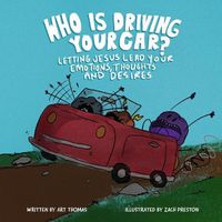 Cover image for Who Is Driving Your Car?: Letting Jesus Lead Your Emotions, Thoughts, and Desires