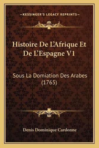 Cover image for Histoire de L'Afrique Et de L'Espagne V1: Sous La Domiation Des Arabes (1765)