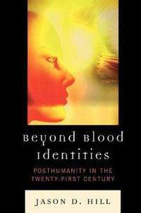 Cover image for Beyond Blood Identities: Posthumanity in the Twenty First Century