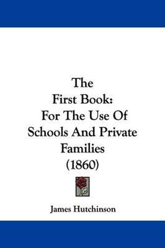 Cover image for The First Book: For the Use of Schools and Private Families (1860)