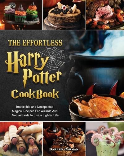 Cover image for The Effortless Harry Potter Cookbook: Irresistible and Unexpected Magical Recipes For Wizards And Non-Wizards to Live a Lighter Life