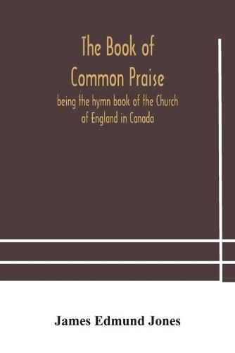 The Book of Common Praise, being the hymn book of the Church of England in Canada