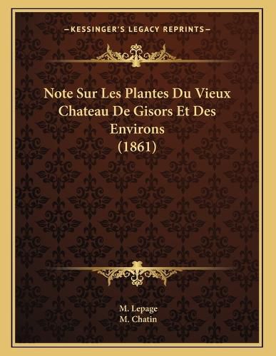 Cover image for Note Sur Les Plantes Du Vieux Chateau de Gisors Et Des Environs (1861)
