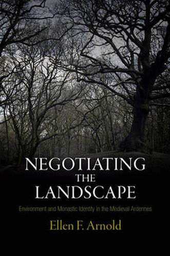 Cover image for Negotiating the Landscape: Environment and Monastic Identity in the Medieval Ardennes