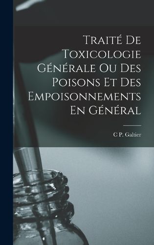 Cover image for Traite De Toxicologie Generale Ou Des Poisons Et Des Empoisonnements En General