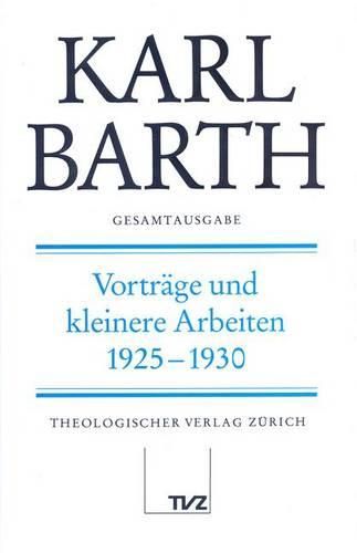 Karl Barth Gesamtausgab: Band 24: Vortrage Und Kleinere Arbeiten 1925-1930