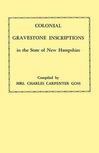 Cover image for Colonial Gravestone Inscriptions in the State of New Hampshire. From Collections Made Between 1913 and 1942 by The Historic Activities Committee of The National Society of the Colonial Dames of America in the State of New Hampshire
