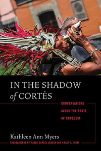 Cover image for In the Shadow of Cortes: Conversations Along the Route of Conquest