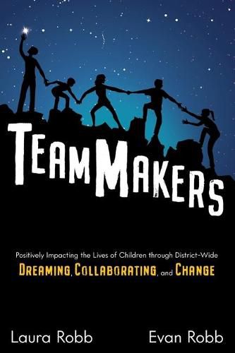 Cover image for TeamMakers: Positively Impacting the Lives of Children through District-Wide Dreaming, Collaborating, and Change