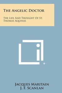 Cover image for The Angelic Doctor: The Life and Thought of St. Thomas Aquinas