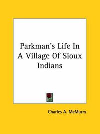 Cover image for Parkman's Life in a Village of Sioux Indians