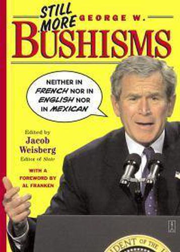 Cover image for Still More George W. Bushisms: Neither in French, Nor in English, Nor in Mexican