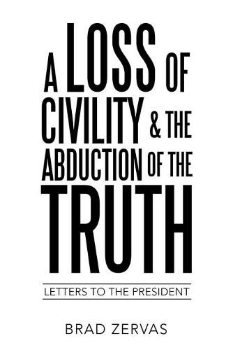 Cover image for A Loss of Civility & the Abduction of the Truth: Letters to the President