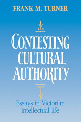 Cover image for Contesting Cultural Authority: Essays in Victorian Intellectual Life